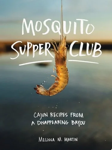 Book cover: Mosquito Supper Club: Cajun Recipes from a Disappearing Bayou by Melissa M. Martin