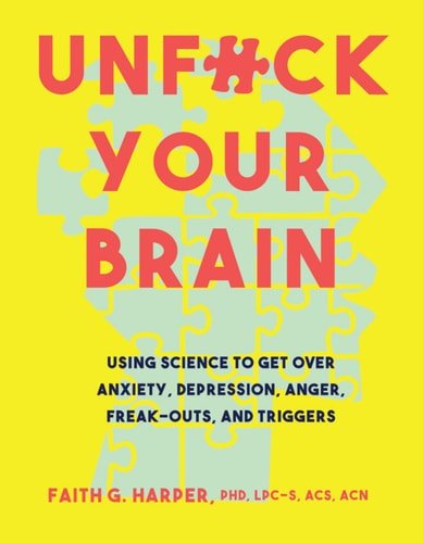 Book cover: Unfuck Your Brain: Getting Over Anxiety, Depression, Anger, Freak-Outs, and Triggers with science (5-Minute Therapy) by Faith, Ph.D. Harper