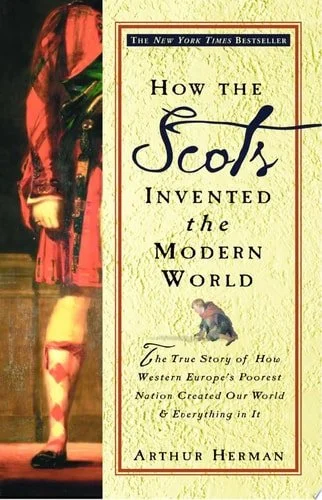 Book cover: How the Scots Invented the Modern World: The True Story of How Western Europe's Poorest Nation Created Our World & Everything in It by Arthur Herman