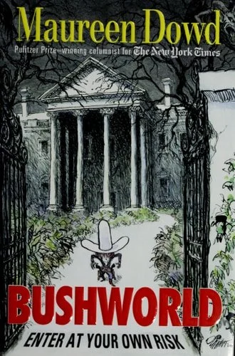 Book cover: Bushworld Enter at Your Own Risk by Maureen Dowd