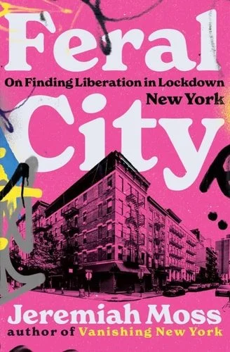 Book cover: Feral City: On Finding Liberation in Lockdown New York by Jeremiah Moss