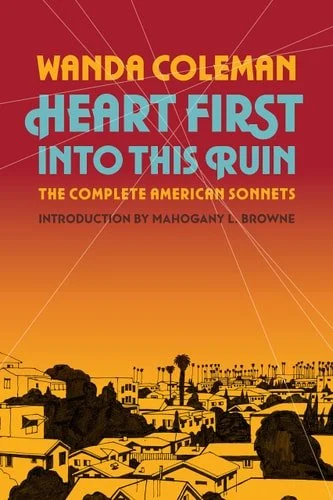 Book cover: Heart First Into this Ruin The Complete American Sonnets by Wanda Coleman