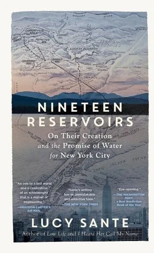 Book cover: Nineteen Reservoirs On Their Creation and the Promise of Water for New York City by Lucy Sante