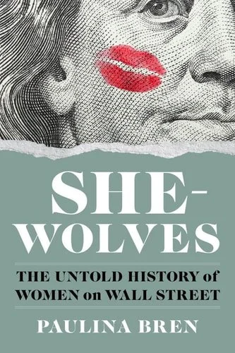 Book cover: She-Wolves: The Untold History of Women on Wall Street by Paulina Bren