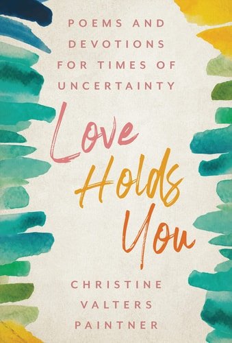 Book cover: Love Holds You Poems and Devotions for Times of Uncertainty by Christine Valters Paintner