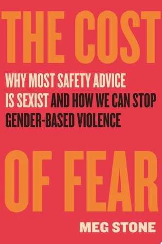 Book cover: The Cost of Fear Why Most Safety Advice Is Sexist and How We Can Stop Gender-Based Violence by Meg Stone