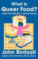 Book cover: What Is Queer Food?: How We Served a Revolution by John Birdsall