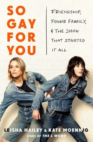 Book cover: So Gay for You: Friendship, Found Family, and the Show That Started It All by Kate Moennig; Leisha Hailey