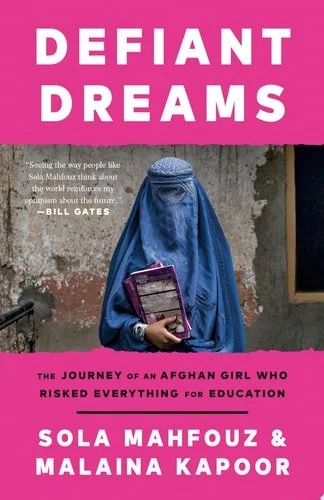 Book cover: Defiant Dreams The Journey of an Afghan Girl Who Risked Everything for Education by Sola Mahfouz; Malaina Kapoor