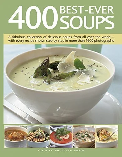 Book cover: 400 Best-Ever Soups A Fabulous Collection of Delicious Soups From All Over the World - With Every Recipe Shown Step By Step In More Than 1600 Photographs by Anne Sheasby