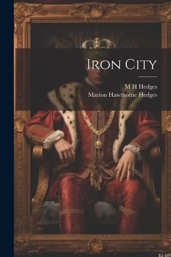 Book cover: Iron City by M. H. Hedges; Marion Hawthorne Hedges