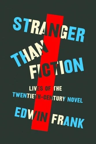 Book cover: Stranger Than Fiction: Lives of the Twentieth-Century Novel by Edwin Frank