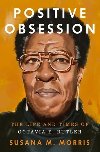 Book cover: Positive Obsession: The Life and Times of Octavia E. Butler by Susana M. Morris