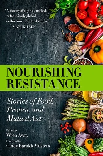 Book cover: Nourishing Resistance: Stories of Food, Protest, and Mutual Aid by Wren Awry