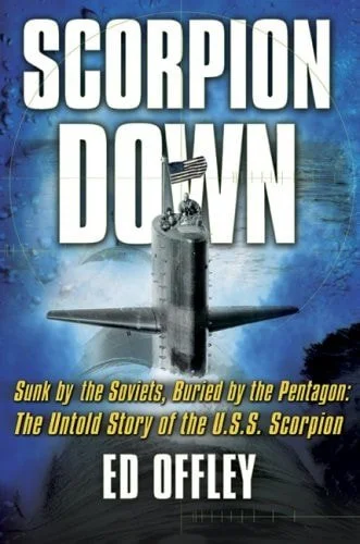 Book cover: Scorpion Down: Sunk by the Soviets, Buried by the Pentagon: The Untold Story of the USS Scorpion by Ed Offley