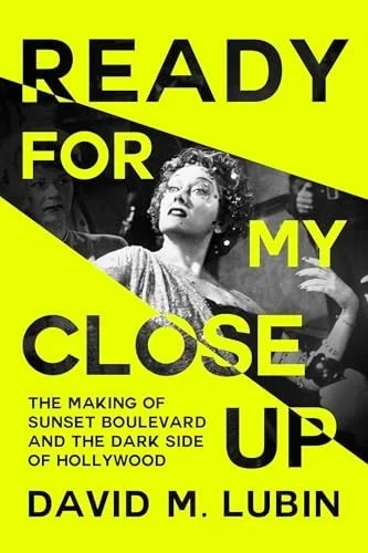 Book cover: Ready for My Closeup: The Making of Sunset Boulevard and the Dark Side of the Hollywood Dream by David M. Lubin