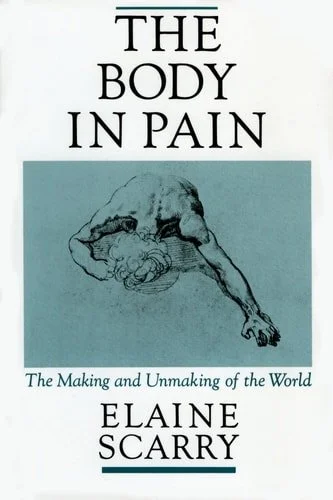 Book cover: The Body in Pain: The Making and Unmaking of the World by Elaine Scarry