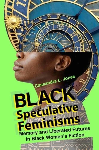 Book cover: Black Speculative Feminisms Memory and Liberated Futures in Black Women's Fiction by Cassandra L. Jones