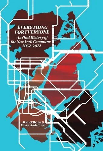 Book cover: Everything for Everyone An Oral History of the New York Commune, 2052-2072 by M. E. O'Brien; Eman Abdelhadi