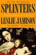 Book cover: Splinters: Another Kind of Love Story by Leslie Jamison