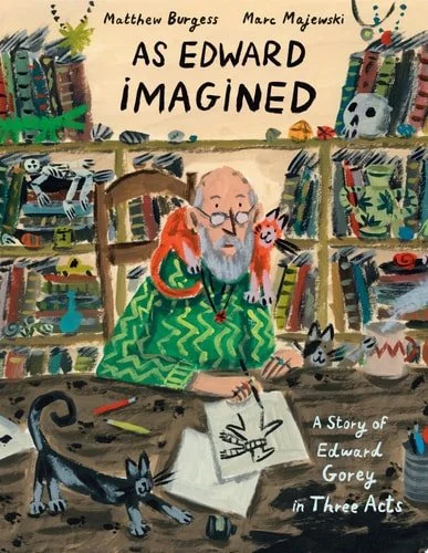 Book cover: As Edward Imagined A Story of Edward Gorey in Three Acts by Matthew Burgess
