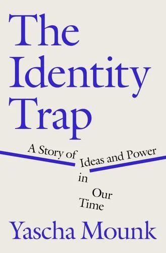 Book cover: The Identity Trap: A Story of Ideas and Power in Our Time by Yascha Mounk