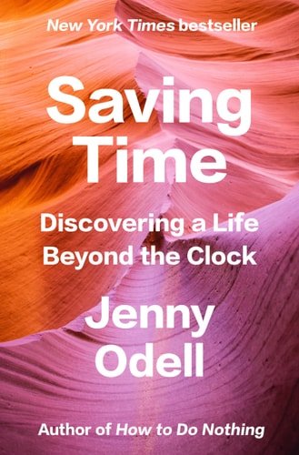 Book cover: Saving Time: Discovering a Life Beyond the Clock by Jenny Odell