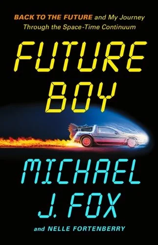Book cover: Future Boy: Back to the Future and My Journey Through the Space-Time Continuum by Michael J. Fox; Nelle Fortenberry
