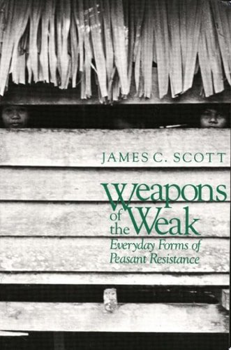 Book cover: Weapons of the Weak: Everyday Forms of Peasant Resistance by James C. Scott