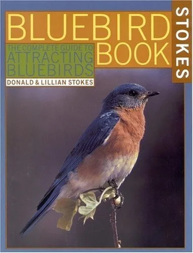 Book cover: The Bluebird Book: The Complete Guide to Attracting Bluebirds (Stokes Backyard Nature Books) by Lillian Q. Stokes; Donald W. Stokes