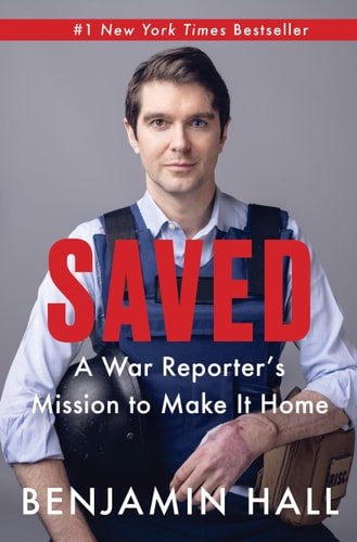 Book cover: Saved: A War Reporter's Mission to Make It Home by Benjamin Hall