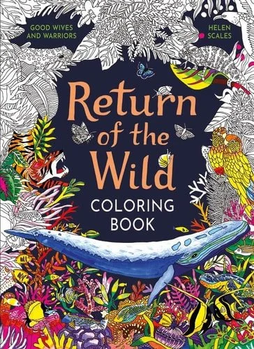 Book cover: Return of the Wild Coloring Book A Coloring Book to Celebrate and Explore the Natural World by Helen Scales