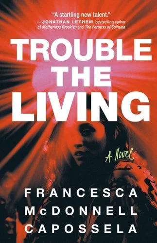 Book cover: Trouble the Living A Novel by Francesca McDonnell Capossela
