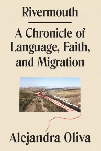 Book cover: Rivermouth: A Chronicle of Language, Faith, and Migration by Alejandra Oliva