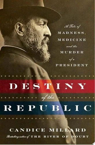 Book cover: Destiny of the Republic: A Tale of Madness, Medicine and the Murder of a President by Candice Millard