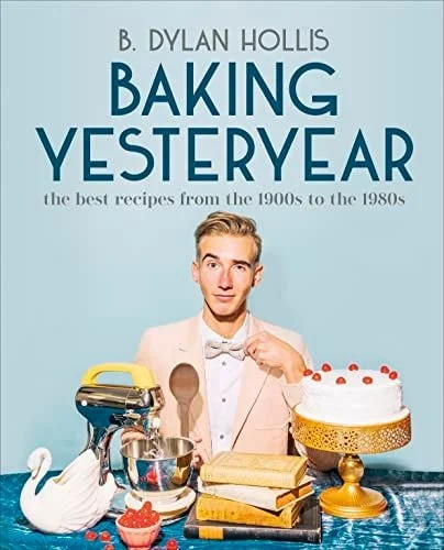 Book cover: Baking Yesteryear: The Best Recipes from the 1900s to the 1980s by B. Dylan Hollis
