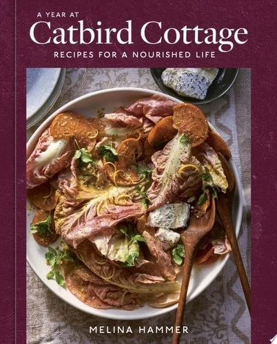 Book cover: A Year at Catbird Cottage Recipes for a Nourished Life [A Cookbook] by Melina Hammer