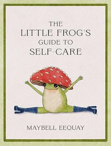 Book cover: The Little Frog's Guide to Self-Care: Affirmations, Self-Love and Life Lessons According to the Internet's Beloved Mushroom Frog by Maybell Eequay