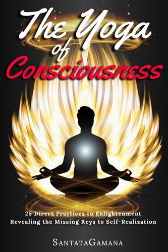 Book cover: The Yoga of Consciousness 25 Direct Practices to Enlightenment. Revealing the Missing Keys to Self-Realization by SantataGamana
