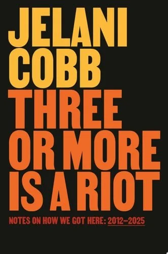 Book cover: Three or More Is a Riot: Notes on How We Got Here: 2012-Present by Jelani Cobb