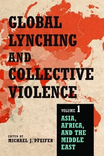 Book cover: Global Lynching and Collective Violence Volume 1: Asia, Africa, and the Middle East by Michael J. Pfeifer