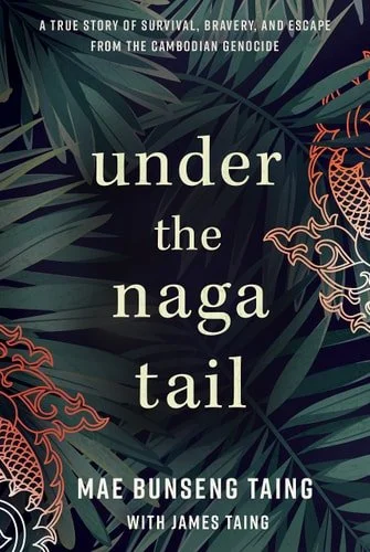 Book cover: Under the Naga Tail: A True Story of Survival, Bravery, and Escape from the Cambodian Genocide by Mae Bunseng Taing; James Taing