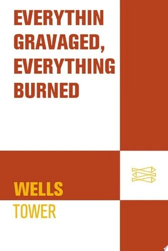 Book cover: Everything Ravaged, Everything Burned: Stories by Wells Tower