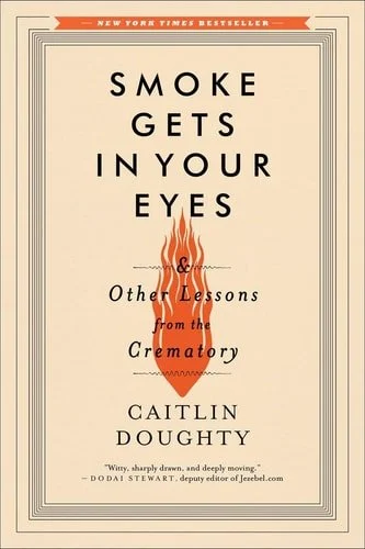Book cover: Smoke Gets in Your Eyes: And Other Lessons from the Crematory by Caitlin Doughty