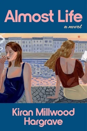 Book cover: Almost Life A Novel by Kiran Millwood Hargrave