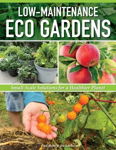 Book cover: Low-Maintenance Eco Gardens Small-Scale Solutions for a Healthier Planet by Fred Meyer; Jen Kardos