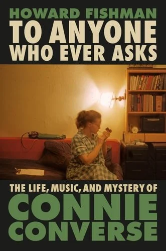 Book cover: To Anyone Who Ever Asks: The Life, Music, and Mystery of Connie Converse by Howard Fishman