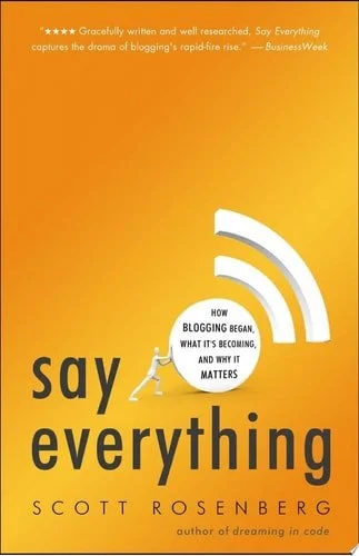 Book cover: Say Everything How Blogging Began, what It's Becoming, and why it Matters by Scott Rosenberg