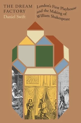 Book cover: The Dream Factory: London’s First Playhouse and the Making of William Shakespeare by Daniel Swift