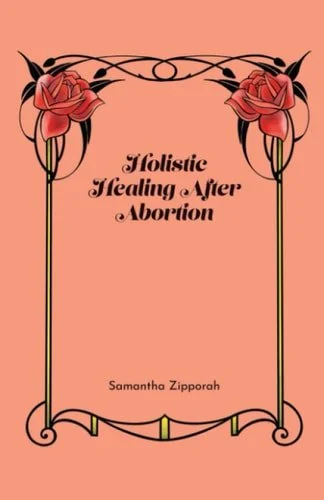 Book cover: Holistic Healing After Abortion by Samantha Zipporah